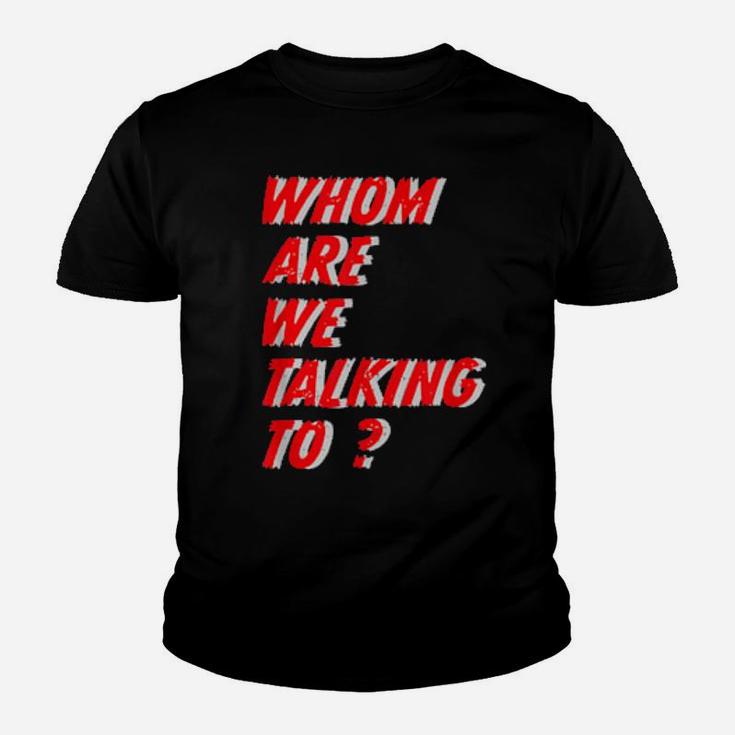 Whom Are We Talking To What Conversations Do We Have Youth T-shirt