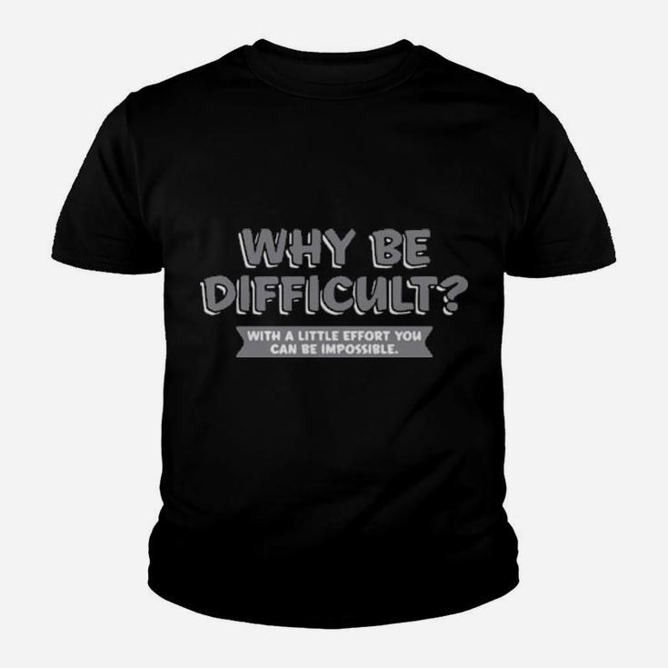 Why Be Difficult With A Little Effort You Can Be Impossible Youth T-shirt