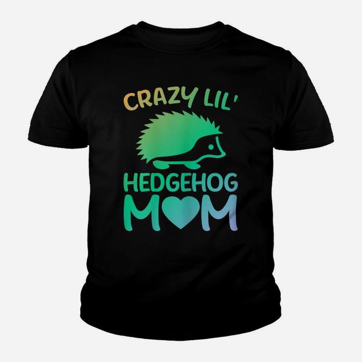 Womens Crazy Lil' Hedgehog Mom - Funny Hedgehog Lover Owner Mama Youth T-shirt