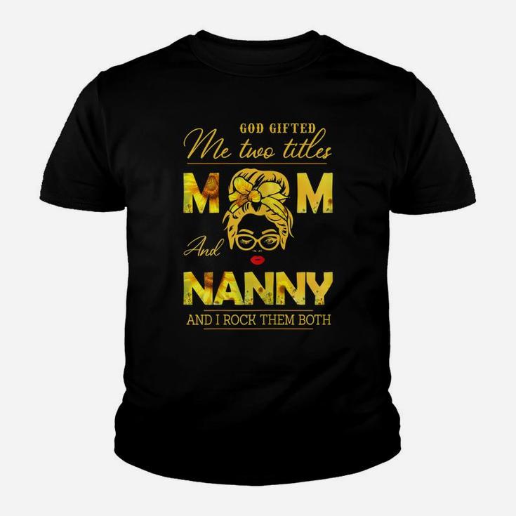 Womens God Gifted Me Two Titles Mom And Nanny Sunflower Gits Youth T-shirt
