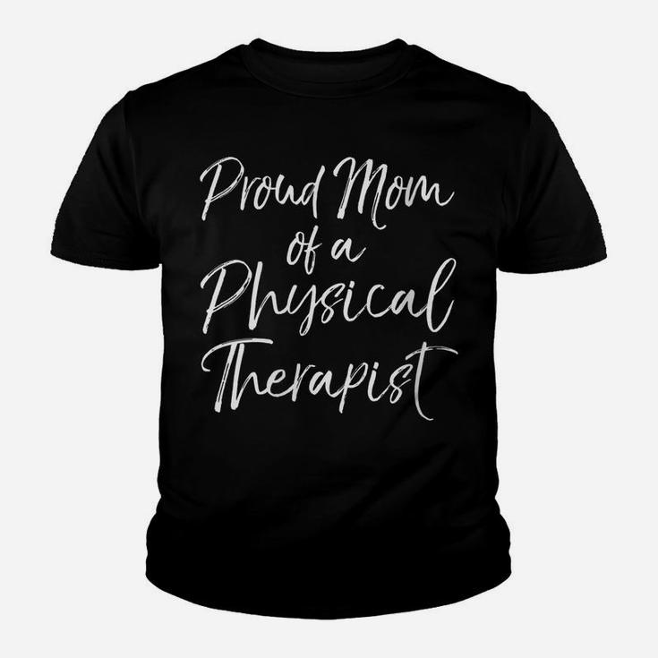 Womens Graduation Mother's Quote Proud Mom Of A Physical Therapist Youth T-shirt