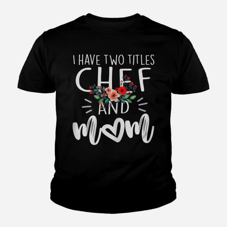 Womens I Have Two Titles Chef And Mom I Rock Them Both Floral Youth T-shirt