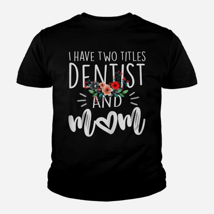 Womens I Have Two Titles Dentist And Mom I Rock Them Both Floral Youth T-shirt