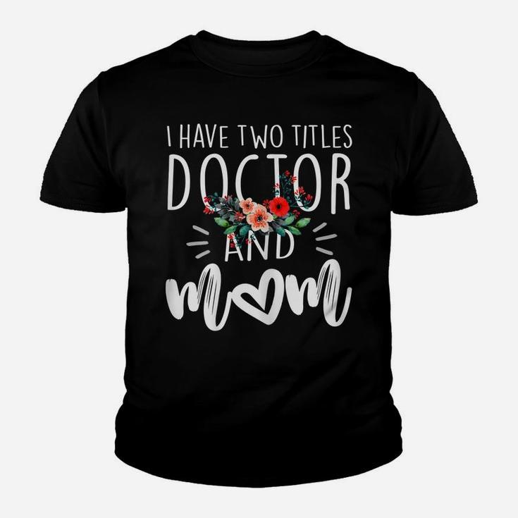 Womens I Have Two Titles Doctor And Mom I Rock Them Both Floral Youth T-shirt