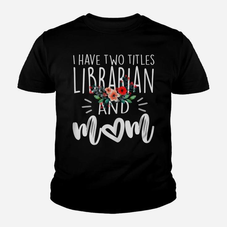 Womens I Have Two Titles Librarian And Mom I Rock Them Both Floral Youth T-shirt