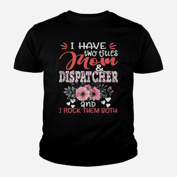 Womens I Have Two Titles Mom And Dispatcher Floral Mother's Day Youth T-shirt
