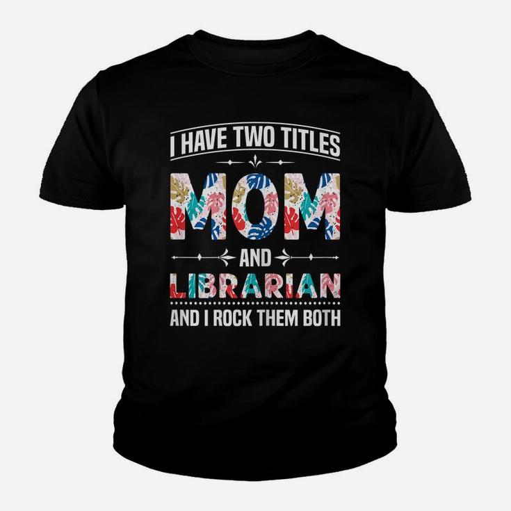 Womens I Have Two Titles Mom & Librarian - Funny Mother's Day Youth T-shirt