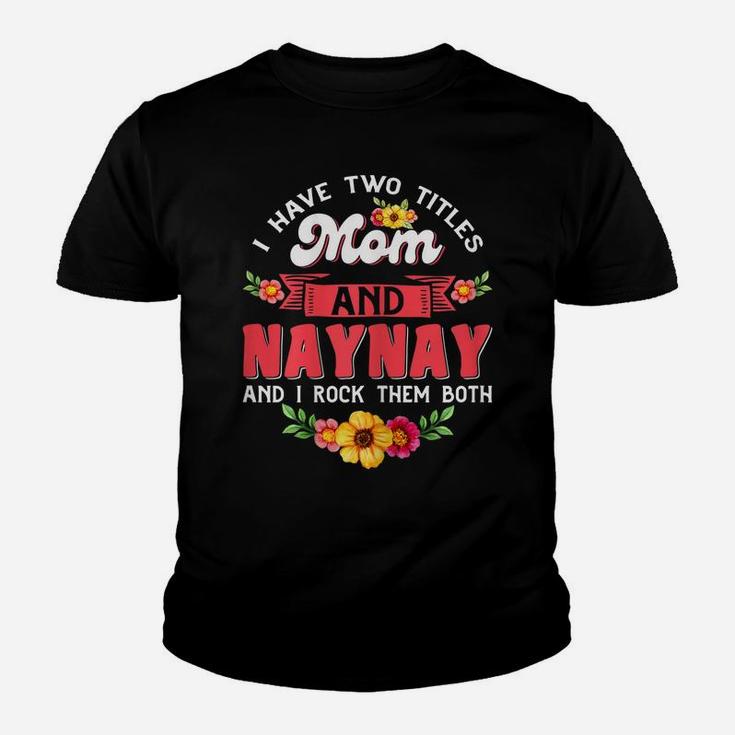 Womens I Have Two Titles Mom And Naynay Cute Flower Mothers Day Youth T-shirt