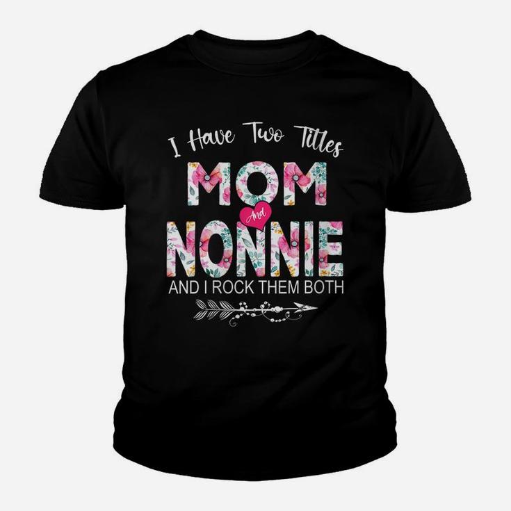 Womens I Have Two Titles Mom And Nonnie Flower Gifts Mother's Day Youth T-shirt