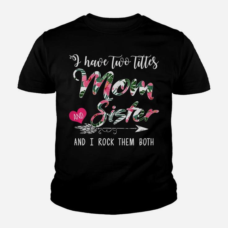 Womens I Have Two Titles Mom And Sister Floral Mother's Day Gift Youth T-shirt