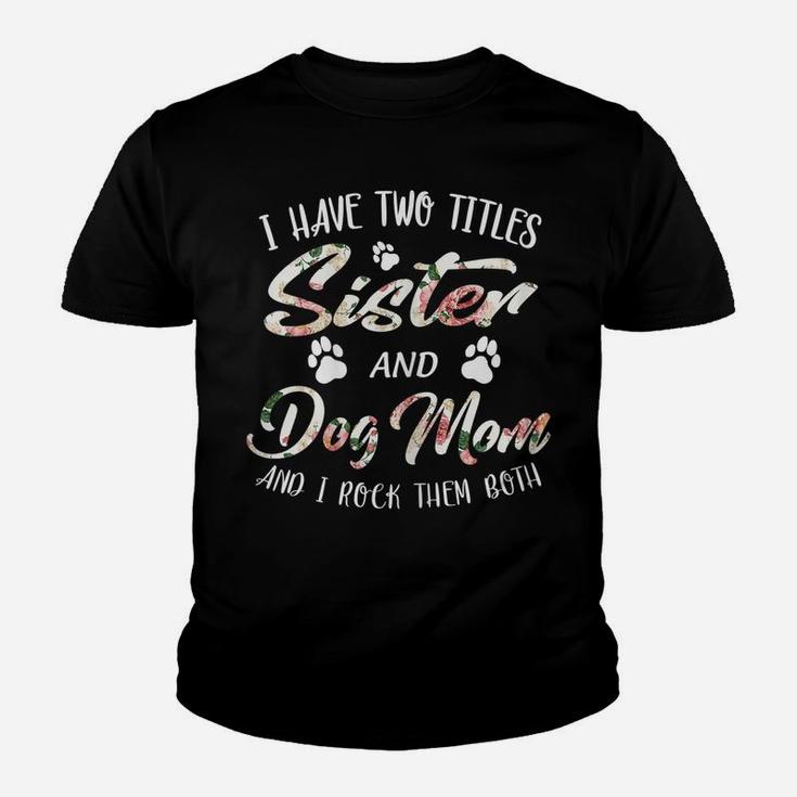 Womens Mother's Day Tee I Have Two Titles Sister And Dog Mom Tshirt Youth T-shirt