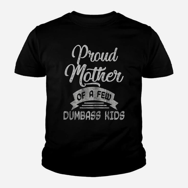 Womens Proud Mother Of A Few Dumbass Kids T Shirt Mother's Day Mom Youth T-shirt