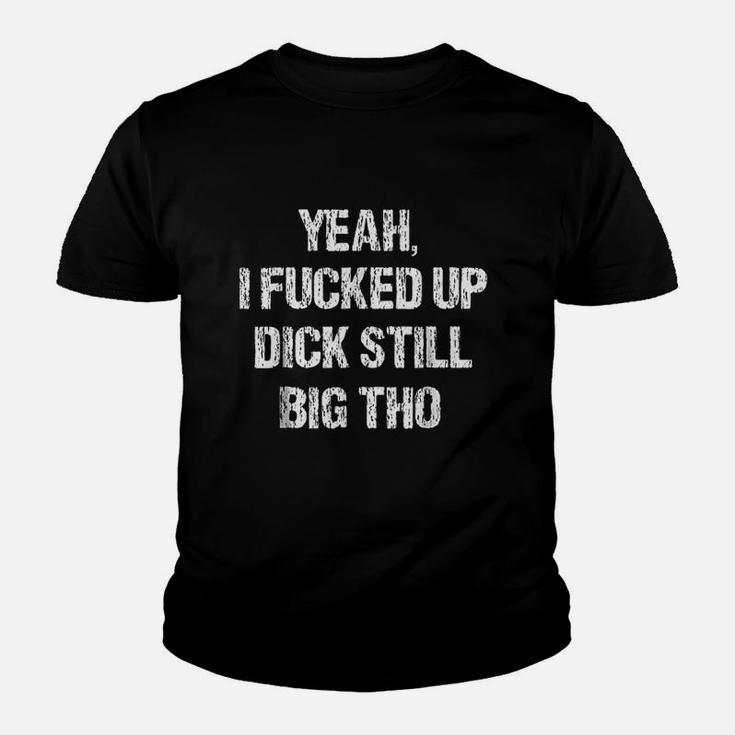 Yeah I Up Still Big Tho Funny Apology Youth T-shirt