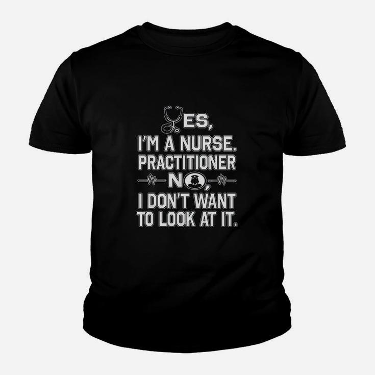 Yes I Am A Nurse Practitioner No Dont Want To Look At It Youth T-shirt