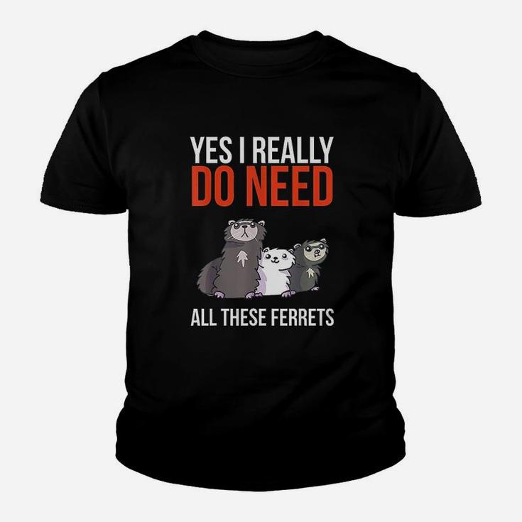 Yes I Really Do Need All These Ferrets Youth T-shirt