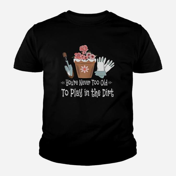 You Are Never Too Old To Play In The Dirt Youth T-shirt