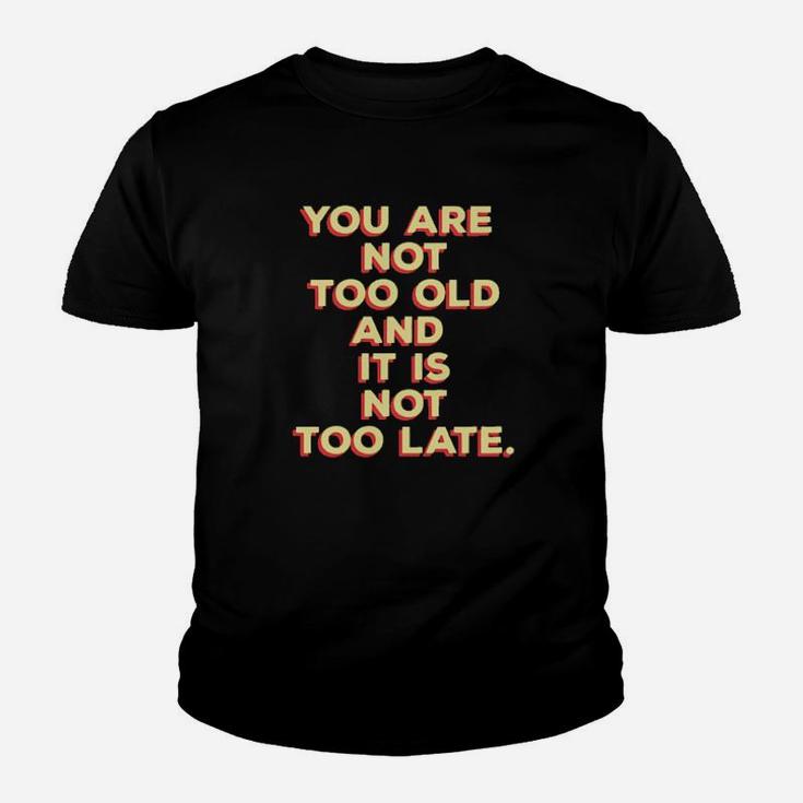 You Are Not Too Old And It Is Not Too Late Youth T-shirt