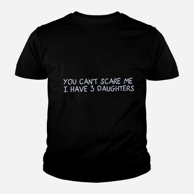 You Cant Scare Me I Have 3 Daughters Youth T-shirt