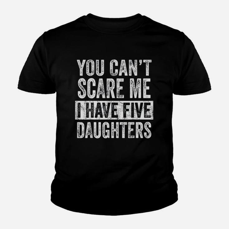 You Cant Scare Me I Have Five Daughters Funny Dad Gift Youth T-shirt