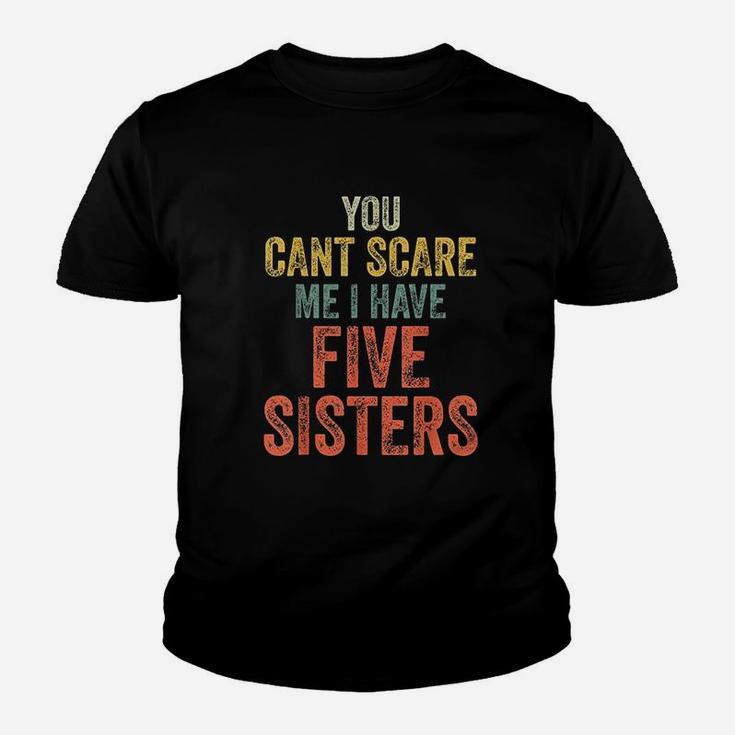 You Cant Scare Me I Have Five Sisters Youth T-shirt