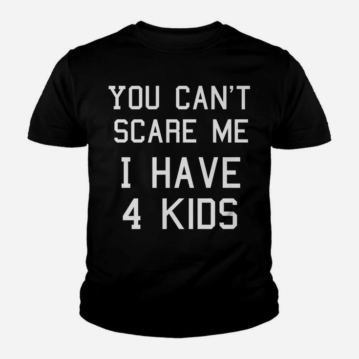 You Can't Scare Me I Have Four Kids Shirt, Mom And Dad Youth T-shirt