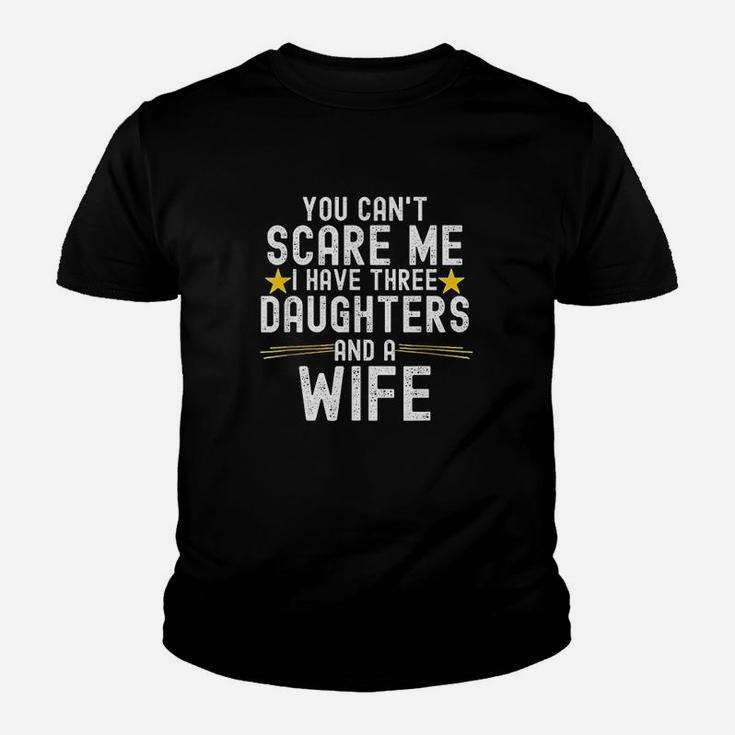 You Cant Scare Me I Have Three Daughters And A Wife Youth T-shirt