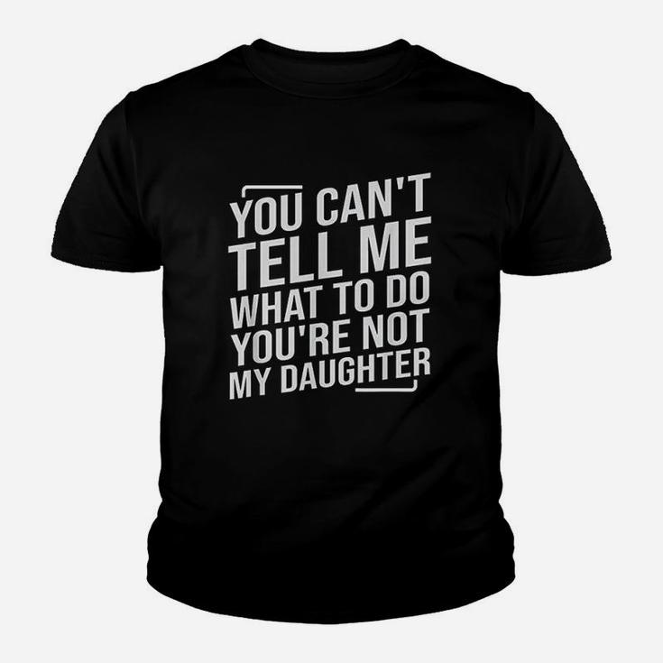 You Cant Tell Me What To Do You Are Not My Daughter Youth T-shirt