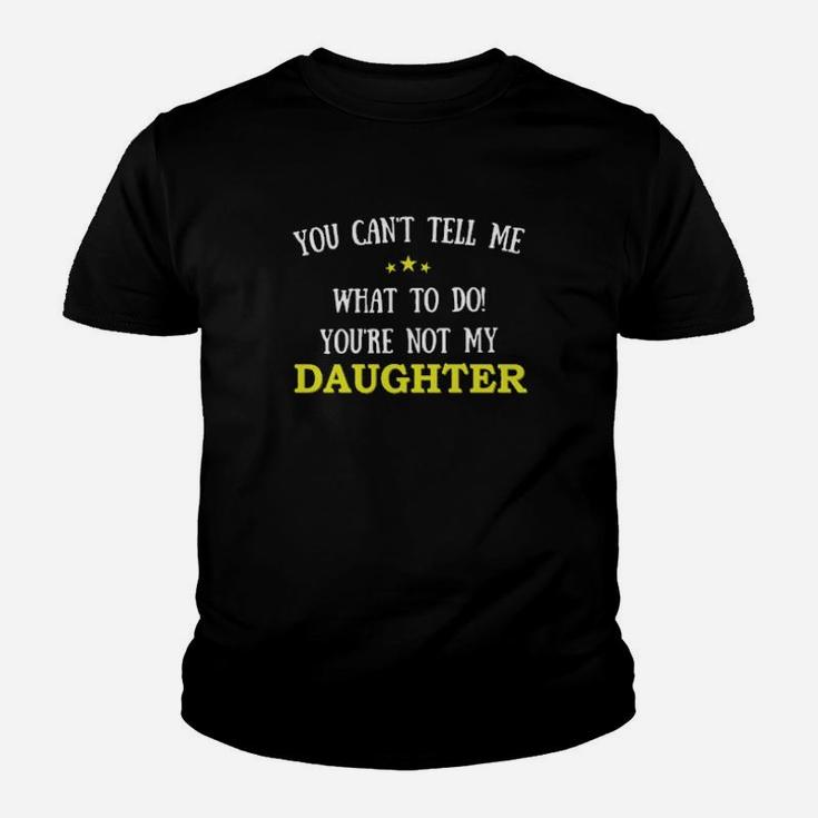 You Cant Tell Me What To Do Youre Not My Daughter Youth T-shirt