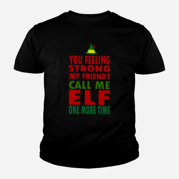 You Feeling Strong My Friend Call Me Elf One More Time Funny Sweatshirt Youth T-shirt