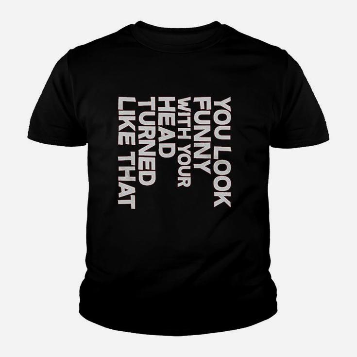 You Look Funny With Your Head Youth T-shirt