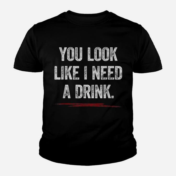 You Look Like I Need A Drink Shirt Funny Saying Fun Drinking Youth T-shirt