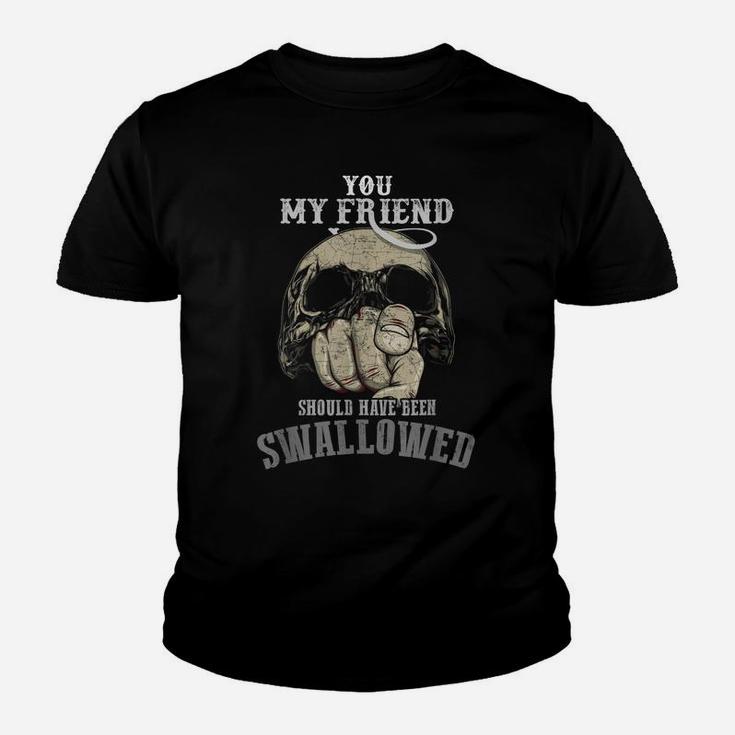 You My Friend Should Have Been Swallowed - Funny Skull Gift Youth T-shirt