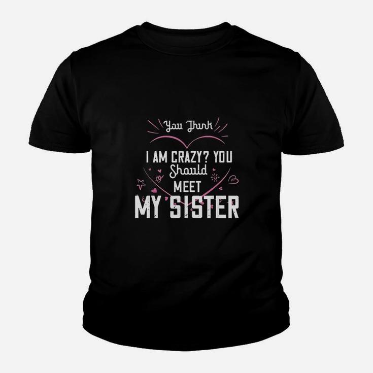 You Think I Am Crazy You Should Meet My Sister Youth T-shirt