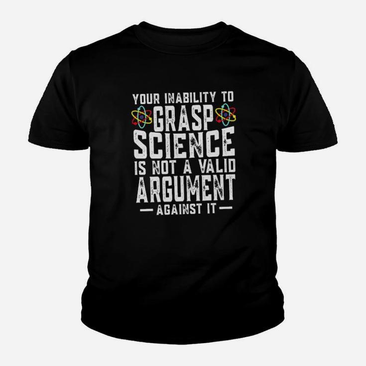 Your Inability To Grasp Science Is Not A Valid Argument Against It Youth T-shirt