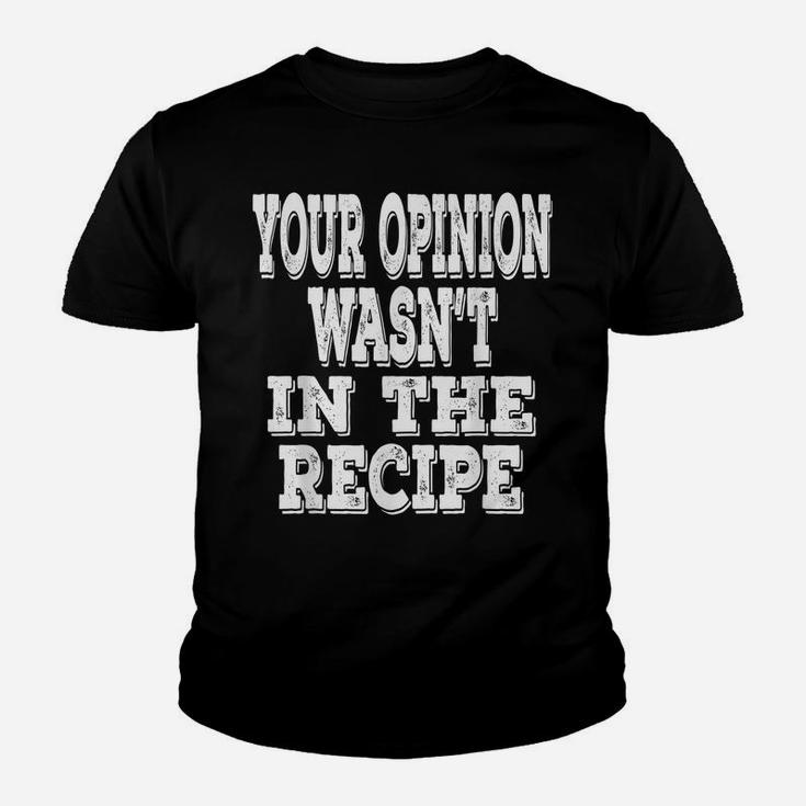 Your Opinion Wasn't In The Recipe Funny Chef Saying Cooking Youth T-shirt