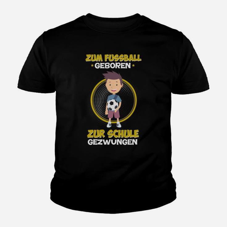 Zum Fussball Geboren Zur Schule Gezwungen Kinder T-Shirt