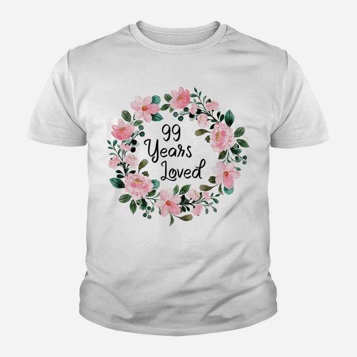 99 Years Loved Men Women 99 Years Old Floral 99Th Birthday Sweatshirt Youth T-shirt