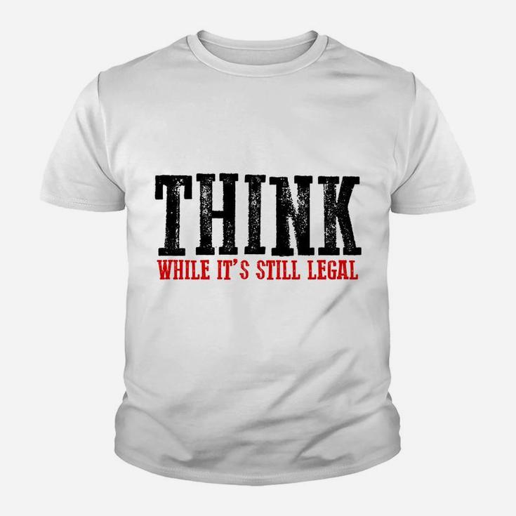 Awesome "Think While It's Still Legal" Sweatshirt Youth T-shirt