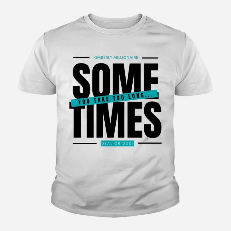 Deal Or Dud Sometimes You Take Too Long Kimberly Millionaire Youth T-shirt