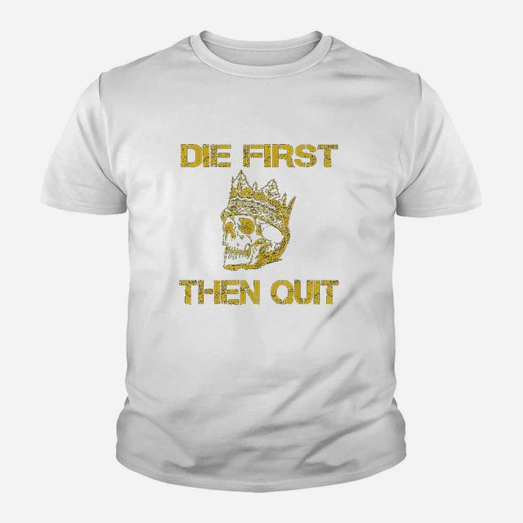 Die First Then Quit Shirt Military Veteran Skull Crown Gift Youth T-shirt