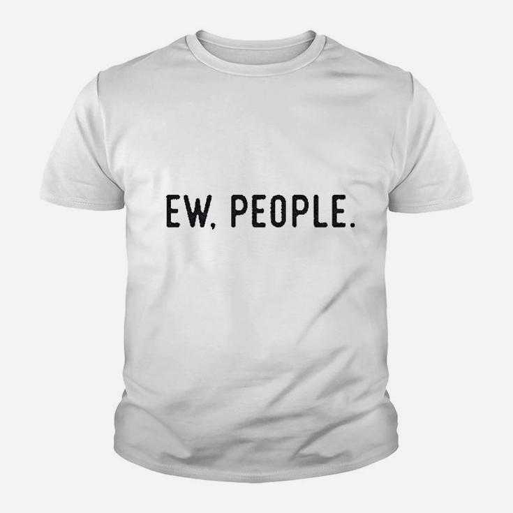Ew People Funny Socially Akward Hilarious Sarcasm Gift For Her Youth T-shirt
