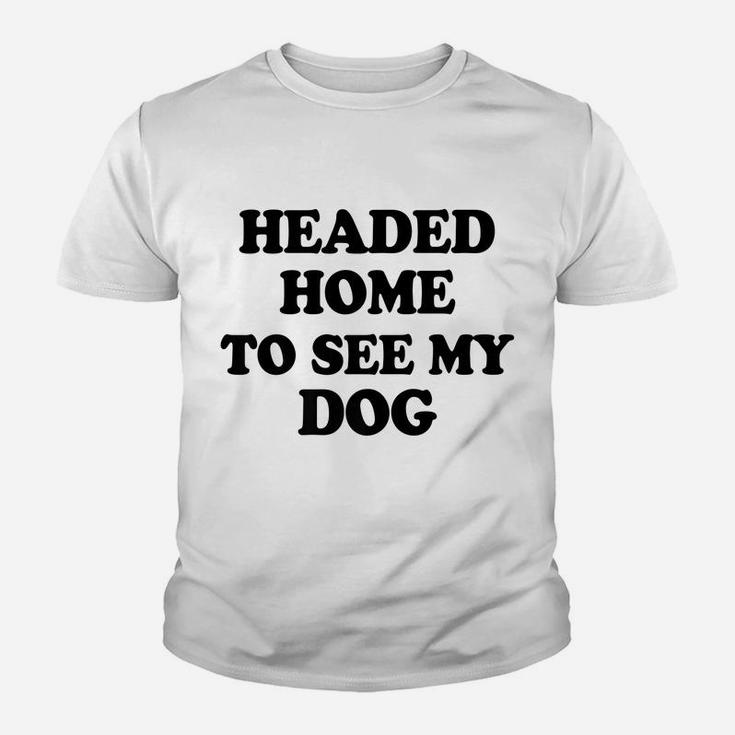 Funny Headed Home To See My Dog Saying Dad Mom Pet Gift Youth T-shirt