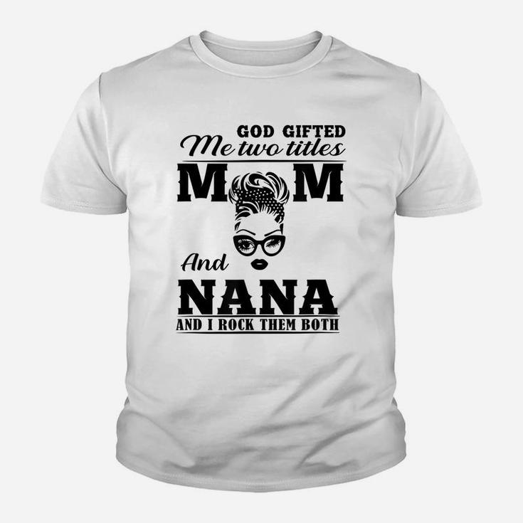 God Gifted Me Two Titles Mom And Nana Mother's Day Present Youth T-shirt
