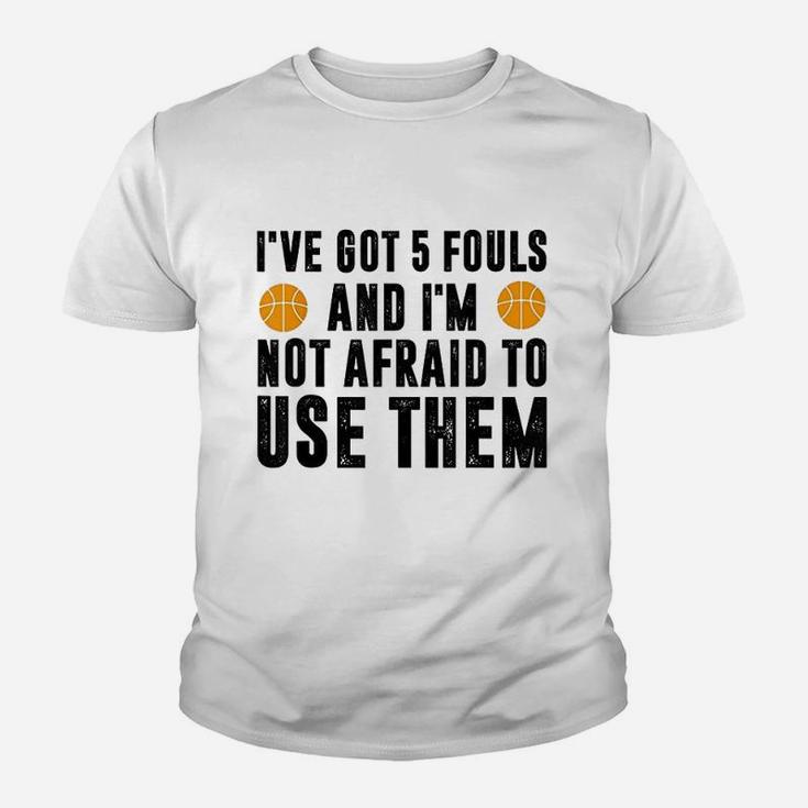 I Have Got 5 Fouls And Im Not Afraid To Use Them Youth T-shirt