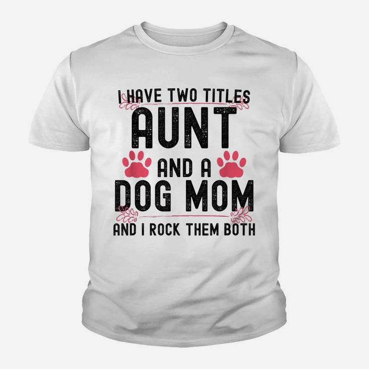 I Have Two Titles Aunt And Dog Mom Auntie Dog Lover Youth T-shirt