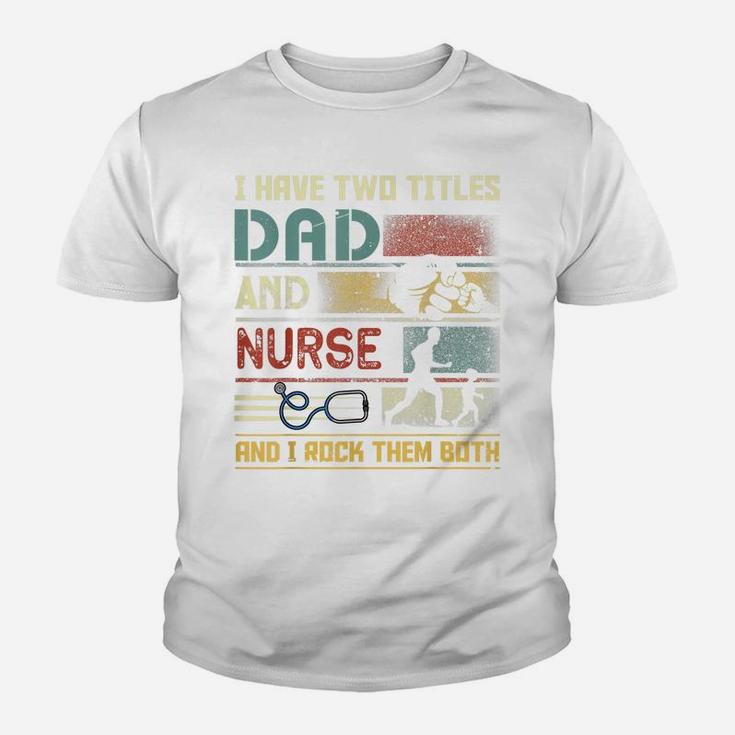 I Have Two Titles Dad And Nurse Cute Nursing Father's Day Youth T-shirt