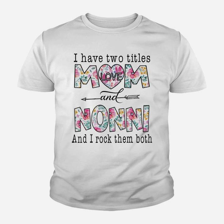 I Have Two Titles Mom And Nonni Cute Flowers Gifts For Nonni Youth T-shirt