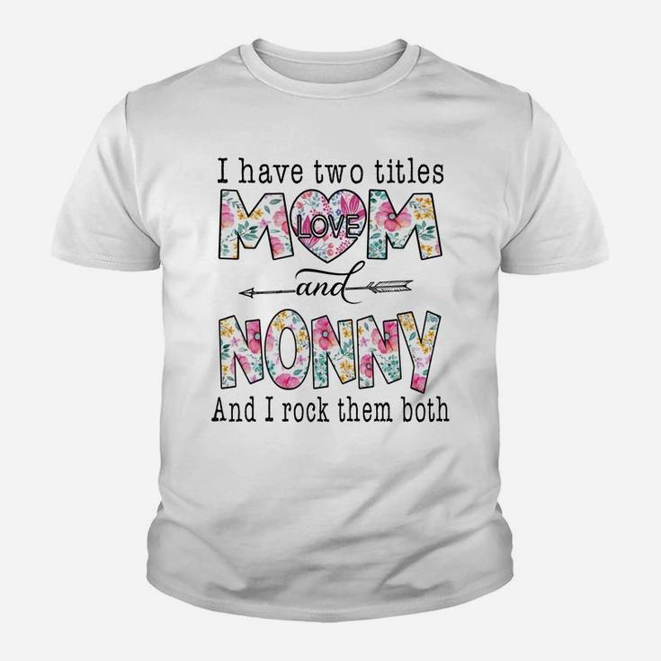 I Have Two Titles Mom And Nonny Cute Flowers Gifts For Nonny Sweatshirt Youth T-shirt
