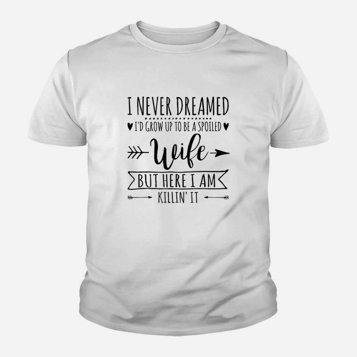 I Never Dreamed Id Grow Up To Be A Spoiled Wife Youth T-shirt