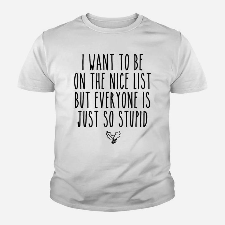 I Want To Be On The Nice List But Everyone Is Just So Stupid Youth T-shirt